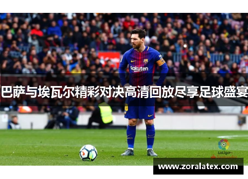 巴萨与埃瓦尔精彩对决高清回放尽享足球盛宴