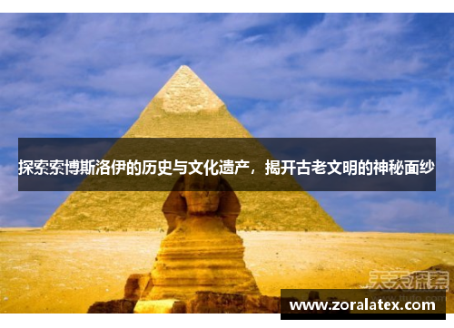 探索索博斯洛伊的历史与文化遗产，揭开古老文明的神秘面纱