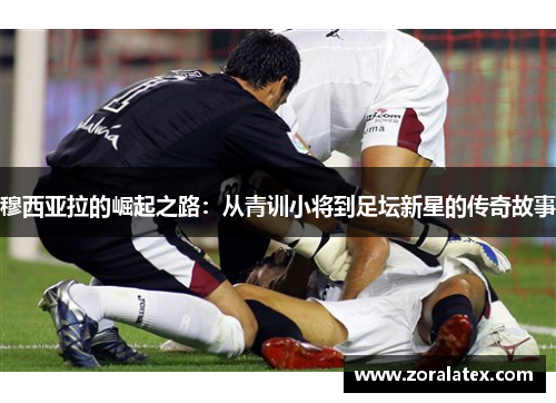 穆西亚拉的崛起之路：从青训小将到足坛新星的传奇故事