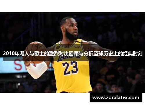 2010年湖人与爵士的激烈对决回顾与分析篮球历史上的经典时刻