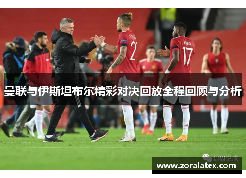 曼联与伊斯坦布尔精彩对决回放全程回顾与分析