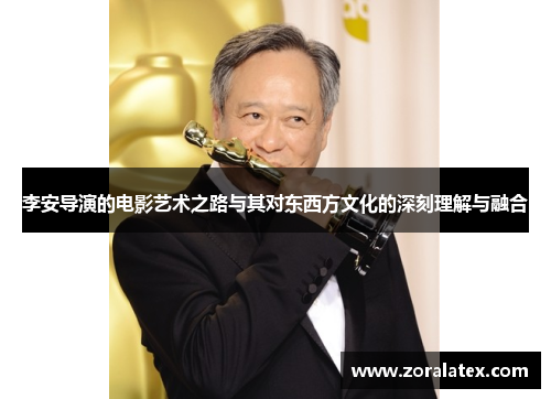 李安导演的电影艺术之路与其对东西方文化的深刻理解与融合