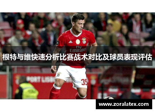 根特与维快速分析比赛战术对比及球员表现评估