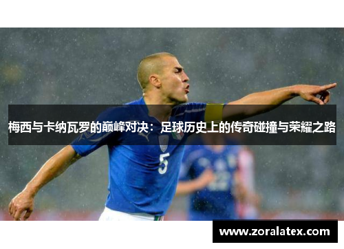 梅西与卡纳瓦罗的巅峰对决：足球历史上的传奇碰撞与荣耀之路