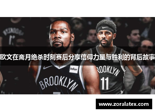 欧文在斋月绝杀时刻赛后分享信仰力量与胜利的背后故事
