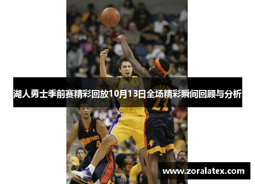 湖人勇士季前赛精彩回放10月13日全场精彩瞬间回顾与分析