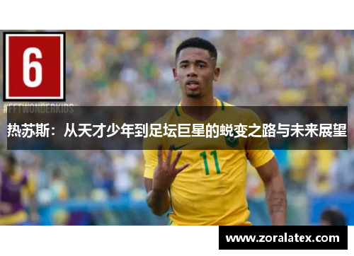 热苏斯：从天才少年到足坛巨星的蜕变之路与未来展望